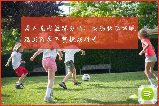 周五竞彩篮球分析：快船状态回暖猛龙阵容不整挑战对手